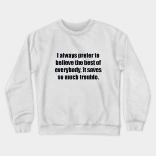 I always prefer to believe the best of everybody, it saves so much trouble Crewneck Sweatshirt